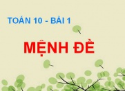 Mệnh đề là gì? Mệnh đề phủ định, Mệnh đề kéo theo và Mệnh đề đảo - Toán 10 bài 1